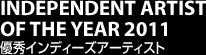 INDEPENDENT ARTIST OF THE YEAR 2011 優秀インディーズアーティスト