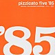 ＰＩＺＺＩＣＡＴＯ　ＦＩＶＥ「ピチカート・ファイヴ　８５」