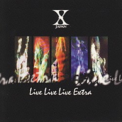 Ｘ　ＪＡＰＡＮ「ＬＩＶＥ　ＬＩＶＥ　ＬＩＶＥ　ＥＸＴＲＡ」