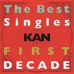 ＫＡＮ「Ｔｈｅ　Ｂｅｓｔ　Ｓｉｎｇｌｅｓ　ＦＩＲＳＴ　ＤＥＣＡＤＥ」