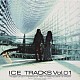 ＩＣＥ「ＩＣＥ　ＴＲＡＣＫＳ　Ｖｏｌ．０１」