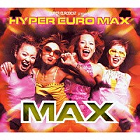 ＭＡＸ「 ＳＵＰＥＲ　ＥＵＲＯＢＥＡＴ　ｐｒｅｓｅｎｔｓ　ＨＹＰＥＲ　ＥＵＲＯ　ＭＡＸ」