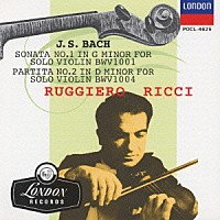 ルッジェーロ・リッチ「 Ｊ．Ｓ．バッハ：無伴奏ヴァイオリンのためのソナタ第１番／パルティータ第２番」