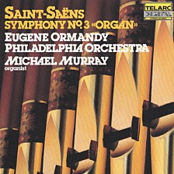 ユージン・オーマンディ フィラデルフィア管弦楽団 マイケル・マレイ「サン＝サーンス：交響曲第３番「オルガン」」