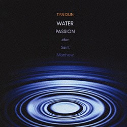 タン・ドゥン「タン・ドゥン：「新マタイ受難曲－永遠の水」」