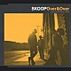 ＳＫＯＯＰ「Ｏｖｅｒ＆Ｏｖｅｒ」