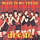 ｄｒｅａｍ「ＭＵＳｉＣ　ｉＳ　ＭＹ　ＴＨｉＮＧ」