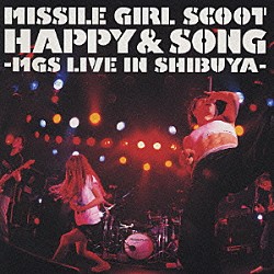 ＭＩＳＳＩＬＥ　ＧＩＲＬ　ＳＣＯＯＴ「ハッピー＆ソング　ミサイルガールスクート　ライブインシブヤ」