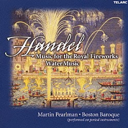 マーティン・パールマン ボストン・バロック「ヘンデル：≪王宮の花火の音楽≫≪水上の音楽≫」
