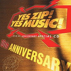 （オムニバス） ｔ．Ａ．Ｔ．ｕ． Ｕ２ Ｃ．Ｊ．ルイス アクア ヴァネッサ・カールトン ヴァレンシア アンドリューＷ．Ｋ．「ＹＥＳ　ＺＩＰ！　ＹＥＳ　ＭＵＳＩＣ！　ＺＩＰ－ＦＭ　１０ｔｈ　ＡＮＮＩＶＥＲＳＡＲＹ　ＳＰＥＣＩＡＬ　ＣＤ」