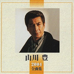 山川豊「山川　豊　２００４全曲集」