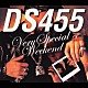 ＤＳ４５５「Ｖｅｒｙ　Ｓｐｅｃｉａｌ　Ｗｅｅｋｅｎｄ」