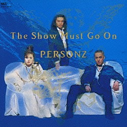 ＰＥＲＳＯＮＺ「Ｔｈｅ　Ｓｈｏｗ　Ｍｕｓｔ　Ｇｏ　Ｏｎ」