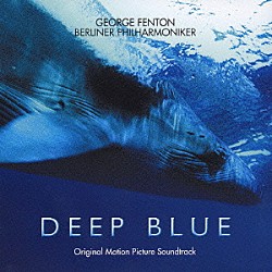 （オリジナル・サウンドトラック） ジョージ・フェントン ベルリン・フィルハーモニー管弦楽団「「ディープ・ブルー」　オリジナル・サウンドトラック」