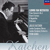 ジュリアス・カッチェン「 ベートーヴェン：ピアノ協奏曲第４番／合唱幻想曲／６つのバガテル／ポロネーズ」