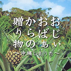 （オムニバス） 嘉手苅林昌 大城美佐子 国吉源次 山里ユキ 糸数カメ 登川誠仁「おじぃおばぁからの贈り物～沖縄しまうた～」