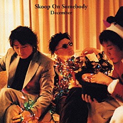 Ｓｋｏｏｐ　Ｏｎ　Ｓｏｍｅｂｏｄｙ「Ｄｅｃｅｍｂｅｒ」