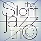 ザ・サイレント・ジャズ・トリオ 天野清継 鳥越啓介 吉岡大輔「ｔｈｅ　Ｓｉｌｅｎｔ　Ｊａｚｚ　Ｔｒｉｏ」