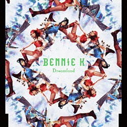 ＢＥＮＮＩＥ　Ｋ「Ｄｒｅａｍｌａｎｄ」