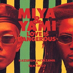 ＭＩＹＡ＆ＹＡＭＩ「ＬＯＶＥ　ＩＳ　ＤＡＮＧＥＲＯＵＳ」