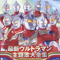 （オムニバス）「 最新ウルトラマン主題歌大全集」