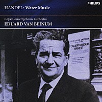 エドゥアルト・ファン・ベイヌム「 ヘンデル：水上の音楽（クリュザンダー版）」