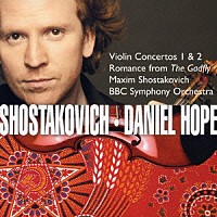 ダニエル・ホープ「 ショスタコーヴィチ：ヴァイオリン協奏曲第１番＆第２番　他」