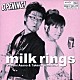 ｍｉｌｋ　ｒｉｎｇｓ「ＯＰＥＮＩＮＧ！」