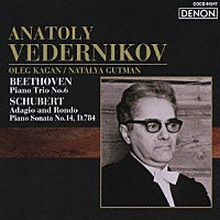 アナトリー・ヴェデルニコフ「 ベートーヴェン：ピアノ三重奏曲　第６番　作品７０の２　シューベルト：アダージョとロンドン、ピアノ・ソナタ　第１４番　イ短調　作品１４３」