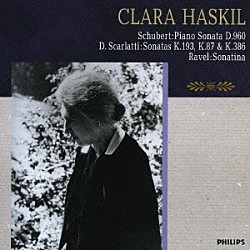 クララ・ハスキル「シューベルト：ピアノ・ソナタ第２１番／スカルラッティ：ソナタ／ラヴェル：ソナチネ」