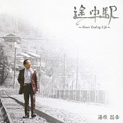 湯原昌幸「途中駅～Ｎｅｖｅｒ　Ｅｎｄｉｎｇ　Ｌｉｆｅ～」