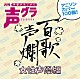 （アニメーション） 稲村優奈 伊瀬茉莉也 斎賀みつき 藤村歩 加藤英美里 松来未祐 望月久代「百歌声爛　～女性声優編～」