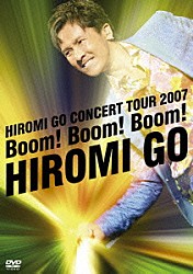 郷ひろみ「ＨＩＲＯＭＩ　ＧＯ　ＣＯＮＣＥＲＴ　ＴＯＵＲ　２００７　Ｂｏｏｍ！Ｂｏｏｍ！Ｂｏｏｍ！」