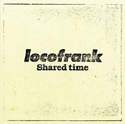 ｌｏｃｏｆｒａｎｋ「Ｓｈａｒｅｄ　ｔｉｍｅ」