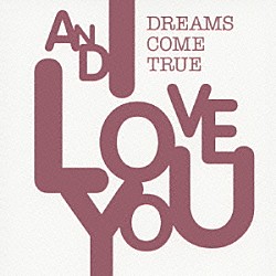 ＤＲＥＡＭＳ　ＣＯＭＥ　ＴＲＵＥ「ＡＮＤ　Ｉ　ＬＯＶＥ　ＹＯＵ」