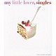 Ｍｙ　Ｌｉｔｔｌｅ　Ｌｏｖｅｒ「ｓｉｎｇｌｅｓ」