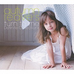 ａｕｔｕｍｎ　ｌｅａｖｅ’ｓ「ｔｕｒｎ　ｔｏ　ｍｅ　Ｄｅｆｉｎｉｔｅ　Ｃｏｌｌｅｃｔｉｏｎｓ」