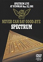 ＳＰＥＣＴＲＵＭ「 ＳＰＥＣＴＲＵＭ　ＬＩＶＥ　ＡＴ　ＢＵＤＯＫＡＮ　Ｓｅｐ．２２，１９８１　ＮＥＶＥＲ　ＣＡＮ　ＳＡＹ　ＧＯＯＤ－ＢＹＥ」