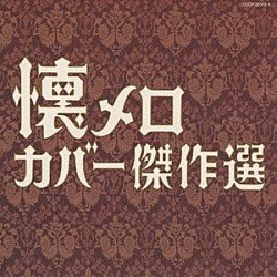 （オムニバス） 美空ひばり 大川栄策 都はるみ 新沼謙治 細川たかし 村田英雄 金田たつえ「懐メロ　カバー傑作選」