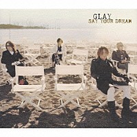 ＧＬＡＹ「 ＳＡＹ　ＹＯＵＲ　ＤＲＥＡＭ」