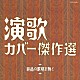 （オムニバス） 都はるみ 大川栄策 金田たつえ 冠二郎 島倉千代子 ちあきなおみ 美空ひばり「演歌　カバー傑作選」