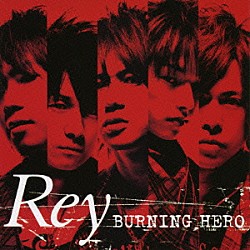 Ｒｅｙ「ＢＵＲＮＩＮＧ　ＨＥＲＯ」