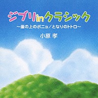 小原孝「 ジブリ　ｉｎ　クラシック～崖の上のポニョ／となりのトトロ～」