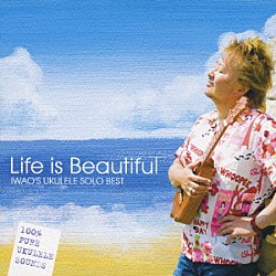 ＩＷＡＯ「Ｌｉｆｅ　ｉｓ　Ｂｅａｕｔｉｆｕｌ　ＩＷＡＯウクレレソロ・ベスト」