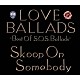 Ｓｋｏｏｐ　Ｏｎ　Ｓｏｍｅｂｏｄｙ「ＬＯＶＥ　ＢＡＬＬＡＤＳ　－Ｂｅｓｔ　Ｏｆ　Ｓ．Ｏ．Ｓ．Ｂａｌｌａｄｓ－」