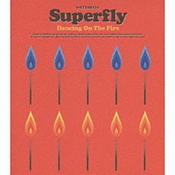 Ｓｕｐｅｒｆｌｙ「Ｄａｎｃｉｎｇ　Ｏｎ　Ｔｈｅ　Ｆｉｒｅ」