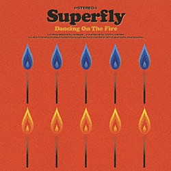 Ｓｕｐｅｒｆｌｙ「Ｄａｎｃｉｎｇ　Ｏｎ　Ｔｈｅ　Ｆｉｒｅ」