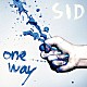 シド「ｏｎｅ　ｗａｙ」
