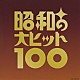 （オムニバス） 美空ひばり 小林幸子 島倉千代子 石川さゆり 都はるみ 細川たかし 岡千秋「ベスト１００　昭和の大ヒット１００」