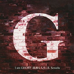 Ｇ Ｓｏｗｅｌｕ「Ｉ　ａｍ　ＧＨＯＳＴ－孤独な人生－ｆｔ．Ｓｏｗｅｌｕ」